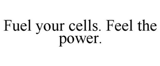 FUEL YOUR CELLS. FEEL THE POWER.