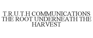 T.R.U.T.H COMMUNICATIONS THE ROOT UNDERNEATH THE HARVEST