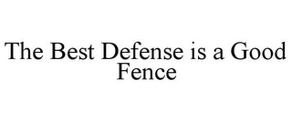 THE BEST DEFENSE IS A GOOD FENCE