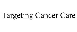 TARGETING CANCER CARE