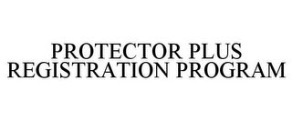 PROTECTOR PLUS REGISTRATION PROGRAM