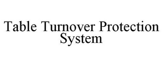 TABLE TURNOVER PROTECTION SYSTEM