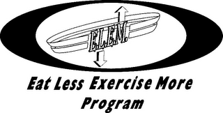 E.L.E.M. EAT LESS EXERCISE MORE PROGRAM