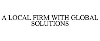 A LOCAL FIRM WITH GLOBAL SOLUTIONS