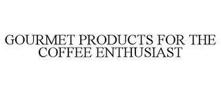 GOURMET PRODUCTS FOR THE COFFEE ENTHUSIAST