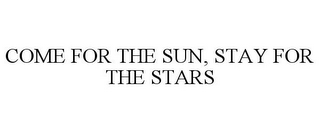 COME FOR THE SUN, STAY FOR THE STARS