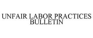 UNFAIR LABOR PRACTICES BULLETIN