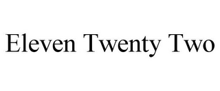 ELEVEN TWENTY TWO