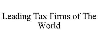 LEADING TAX FIRMS OF THE WORLD