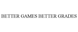 BETTER GAMES BETTER GRADES