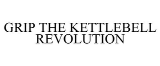 GRIP THE KETTLEBELL REVOLUTION