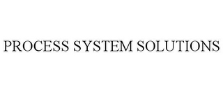 PROCESS SYSTEM SOLUTIONS