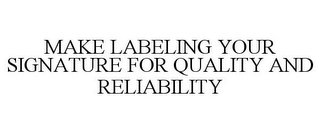 MAKE LABELING YOUR SIGNATURE FOR QUALITY AND RELIABILITY