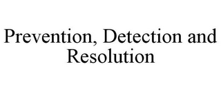 PREVENTION, DETECTION AND RESOLUTION