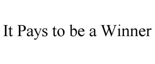 IT PAYS TO BE A WINNER