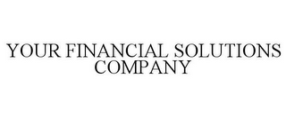 YOUR FINANCIAL SOLUTIONS COMPANY