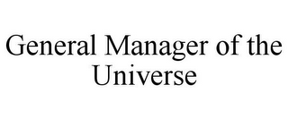 GENERAL MANAGER OF THE UNIVERSE