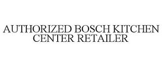 AUTHORIZED BOSCH KITCHEN CENTER RETAILER