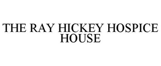 THE RAY HICKEY HOSPICE HOUSE