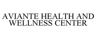 AVIANTE HEALTH AND WELLNESS CENTER