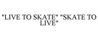 "LIVE TO SKATE" "SKATE TO LIVE"