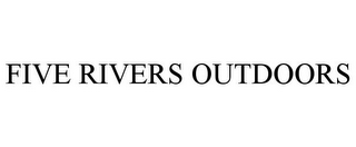 FIVE RIVERS OUTDOORS