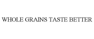 WHOLE GRAINS TASTE BETTER