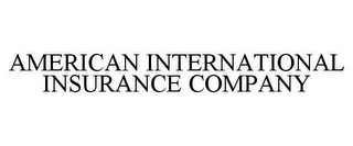 AMERICAN INTERNATIONAL INSURANCE COMPANY
