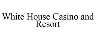 WHITE HOUSE CASINO AND RESORT