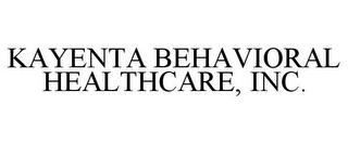 KAYENTA BEHAVIORAL HEALTHCARE, INC.