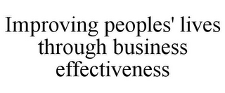 IMPROVING PEOPLES' LIVES THROUGH BUSINESS EFFECTIVENESS