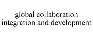 GLOBAL COLLABORATION INTEGRATION AND DEVELOPMENT