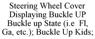 STEERING WHEEL COVER DISPLAYING BUCKLE UP BUCKLE UP STATE (I.E FL, GA, ETC.); BUCKLE UP KIDS;