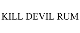 KILL DEVIL RUM