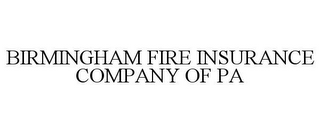 BIRMINGHAM FIRE INSURANCE COMPANY OF PA