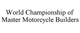 WORLD CHAMPIONSHIP OF MASTER MOTORCYCLE BUILDERS