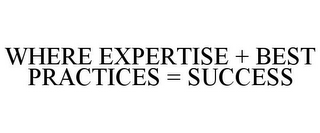 WHERE EXPERTISE + BEST PRACTICES = SUCCESS