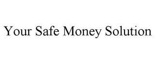 YOUR SAFE MONEY SOLUTION