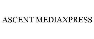 ASCENT MEDIAXPRESS