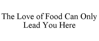 THE LOVE OF FOOD CAN ONLY LEAD YOU HERE