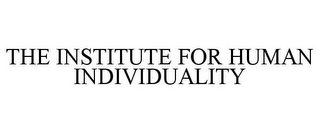 THE INSTITUTE FOR HUMAN INDIVIDUALITY