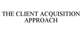 THE CLIENT ACQUISITION APPROACH