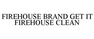 FIREHOUSE BRAND GET IT FIREHOUSE CLEAN