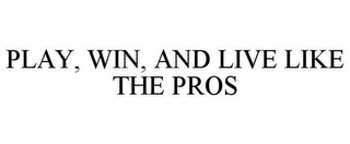 PLAY, WIN, AND LIVE LIKE THE PROS