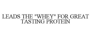 LEADS THE "WHEY" FOR GREAT TASTING PROTEIN