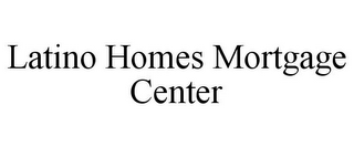 LATINO HOMES MORTGAGE CENTER