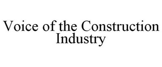 VOICE OF THE CONSTRUCTION INDUSTRY