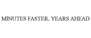 MINUTES FASTER, YEARS AHEAD