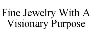 FINE JEWELRY WITH A VISIONARY PURPOSE