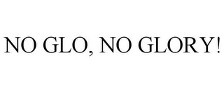 NO GLO, NO GLORY!